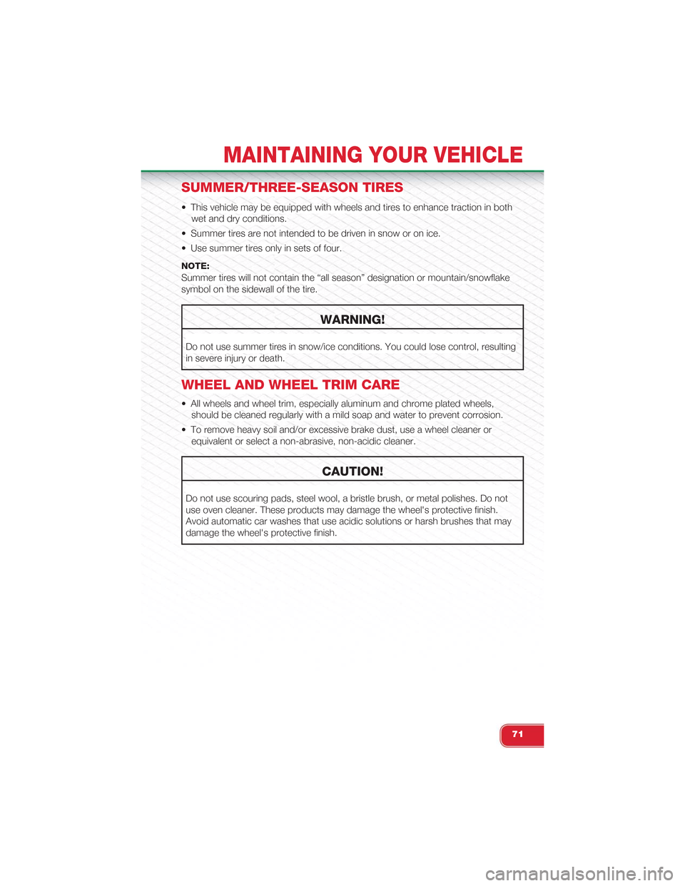 FIAT 500 ABARTH 2013 2.G Manual PDF SUMMER/THREE-SEASON TIRES
• This vehicle may be equipped with wheels and tires to enhance traction in both
wet and dry conditions.
• Summer tires are not intended to be driven in snow or on ice.
FIAT 500 ABARTH 2013 2.G Manual PDF SUMMER/THREE-SEASON TIRES
• This vehicle may be equipped with wheels and tires to enhance traction in both
wet and dry conditions.
• Summer tires are not intended to be driven in snow or on ice.