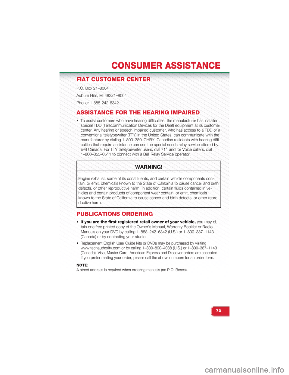 FIAT 500 ABARTH 2013 2.G Manual PDF FIAT CUSTOMER CENTER
P.O. Box 21–8004
Auburn Hills, MI 48321–8004
Phone: 1-888-242-6342
ASSISTANCE FOR THE HEARING IMPAIRED
• To assist customers who have hearing difficulties, the manufacturer FIAT 500 ABARTH 2013 2.G Manual PDF FIAT CUSTOMER CENTER
P.O. Box 21–8004
Auburn Hills, MI 48321–8004
Phone: 1-888-242-6342
ASSISTANCE FOR THE HEARING IMPAIRED
• To assist customers who have hearing difficulties, the manufacturer