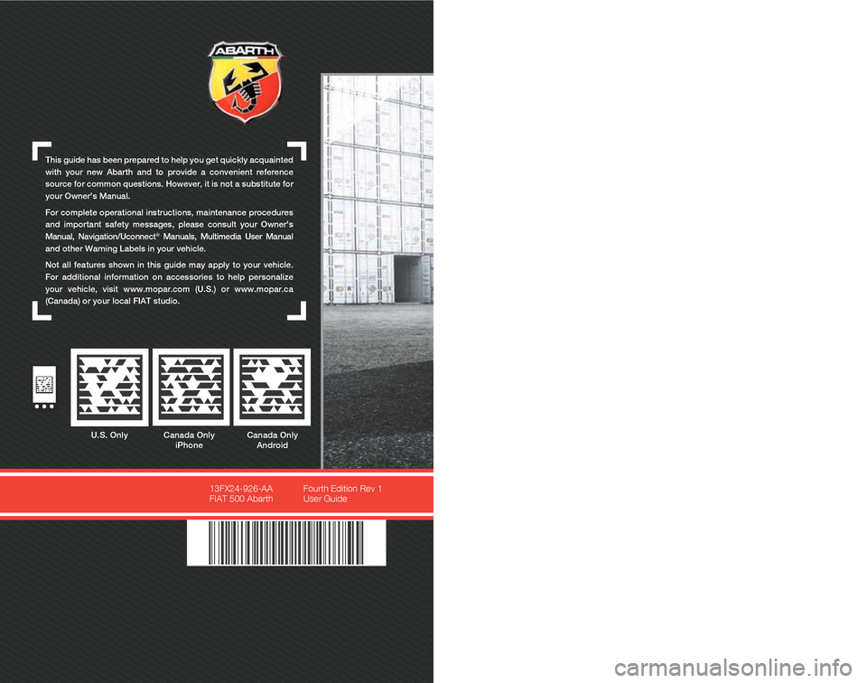 FIAT 500 ABARTH 2013 2.G Manual Online This guide has been prepared to help you get quickly acquainted 
with  your  new  Abarth  and  to  provide  a  convenient  reference 
source for common questions. However, it is not a substitute for 
