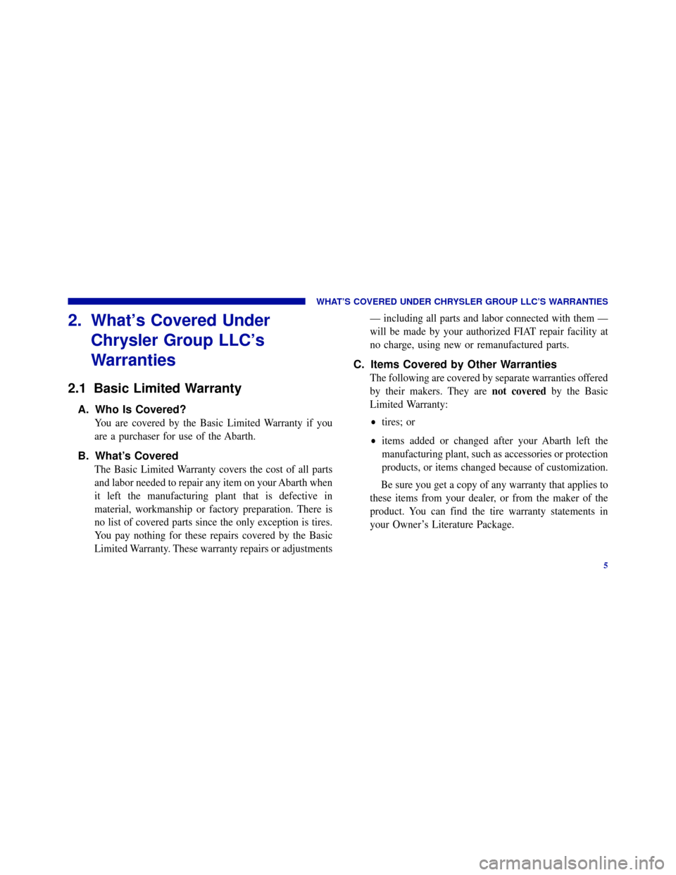 FIAT 500 ABARTH 2013 2.G Warranty Booklet 2. What’s Covered Under
Chrysler Group LLC’s
Warranties
2.1 Basic Limited Warranty A.
 Who Is Covered?
You are covered by the Basic Limited Warranty if you
are a purchaser for use of the Abarth.
B