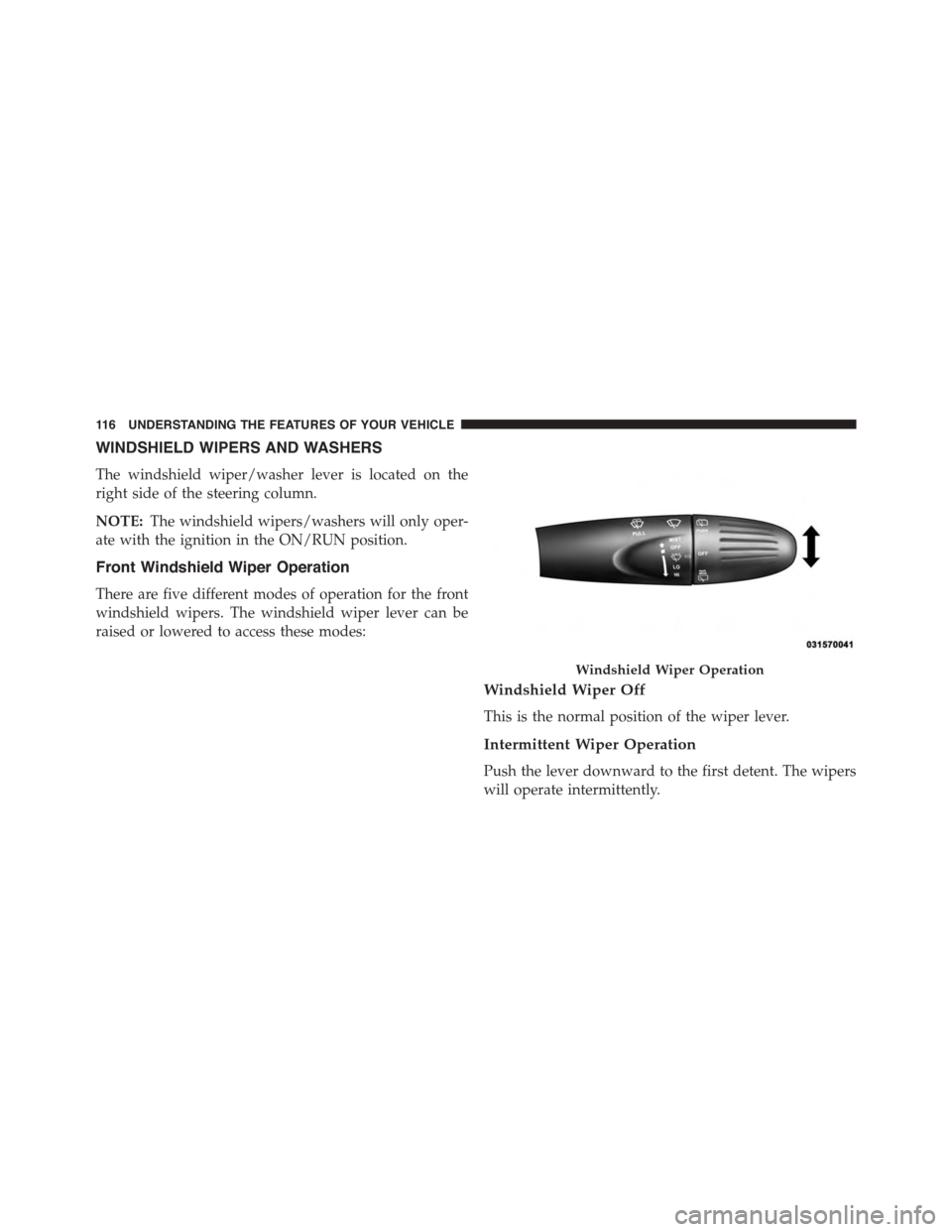 FIAT 500 ABARTH 2014 2.G Owners Manual WINDSHIELD WIPERS AND WASHERS
The windshield wiper/washer lever is located on the
right side of the steering column.
NOTE:The windshield wipers/washers will only oper-
ate with the ignition in the ON/