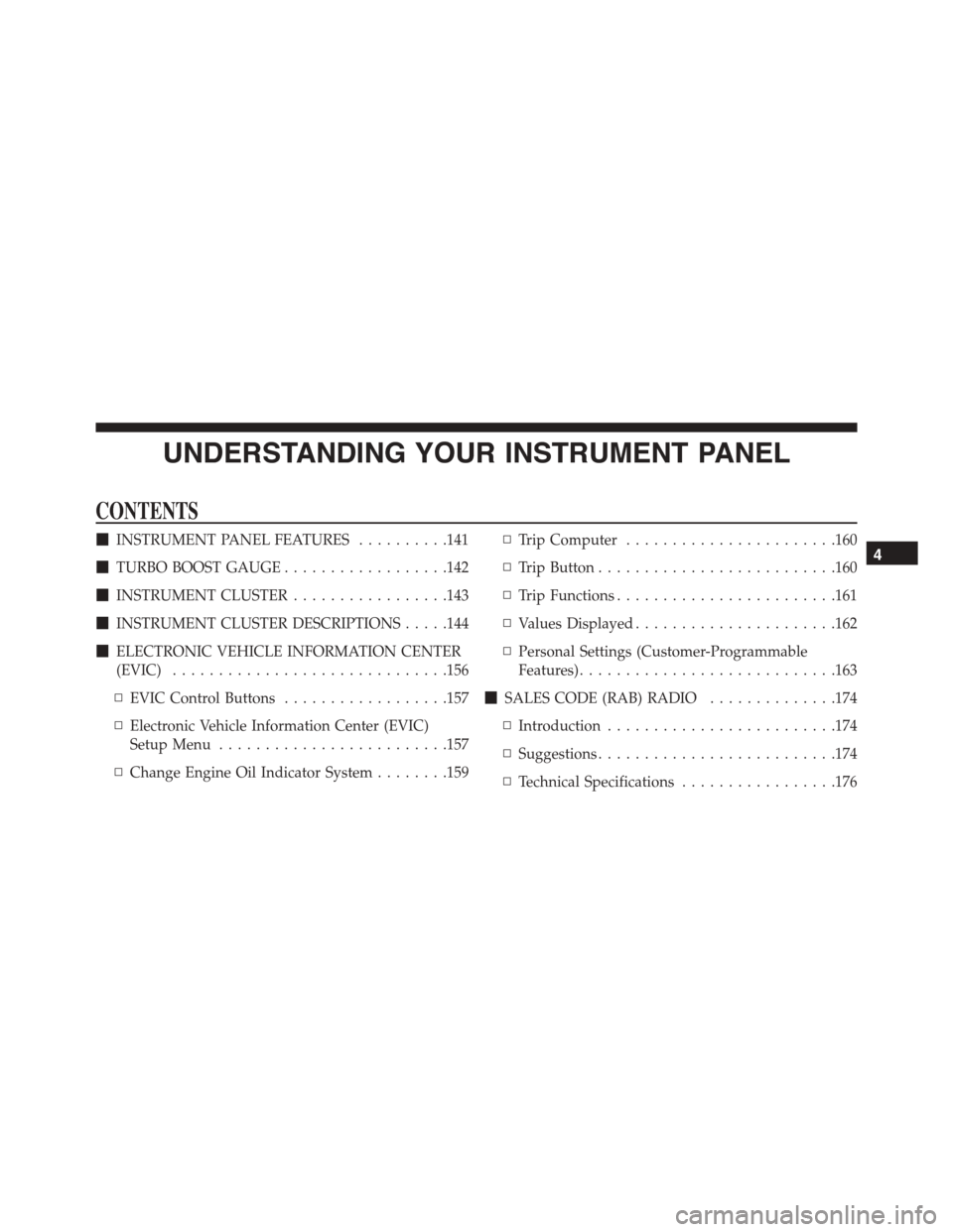 FIAT 500 ABARTH 2014 2.G User Guide UNDERSTANDING YOUR INSTRUMENT PANEL
CONTENTS
!INSTRUMENT PANEL FEATURES..........141
!TURBO BOOST GAUGE..................142
!INSTRUMENT CLUSTER.................143
!INSTRUMENT CLUSTER DESCRIPTIONS...