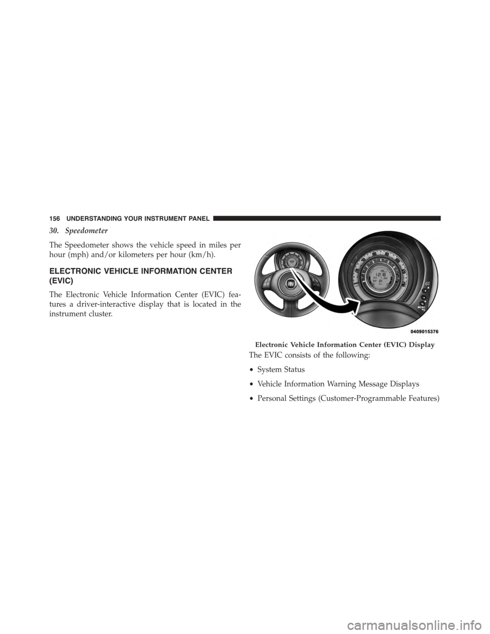 FIAT 500 ABARTH 2014 2.G Owners Manual 30. Speedometer
The Speedometer shows the vehicle speed in miles per
hour (mph) and/or kilometers per hour (km/h).
ELECTRONIC VEHICLE INFORMATION CENTER
(EVIC)
The Electronic Vehicle Information Cente