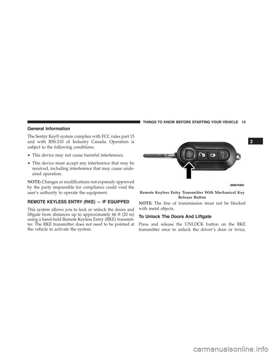 FIAT 500 ABARTH 2014 2.G Owners Manual General Information
The Sentry Key® system complies with FCC rules part 15
and with RSS-210 of Industry Canada. Operation is
subject to the following conditions:
•This device may not cause harmful 