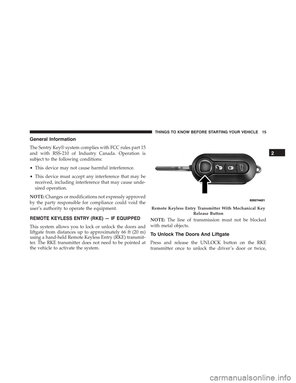 FIAT 500 ABARTH 2014 2.G Owners Manual General Information
The Sentry Key® system complies with FCC rules part 15
and with RSS-210 of Industry Canada. Operation is
subject to the following conditions:
•This device may not cause harmful 