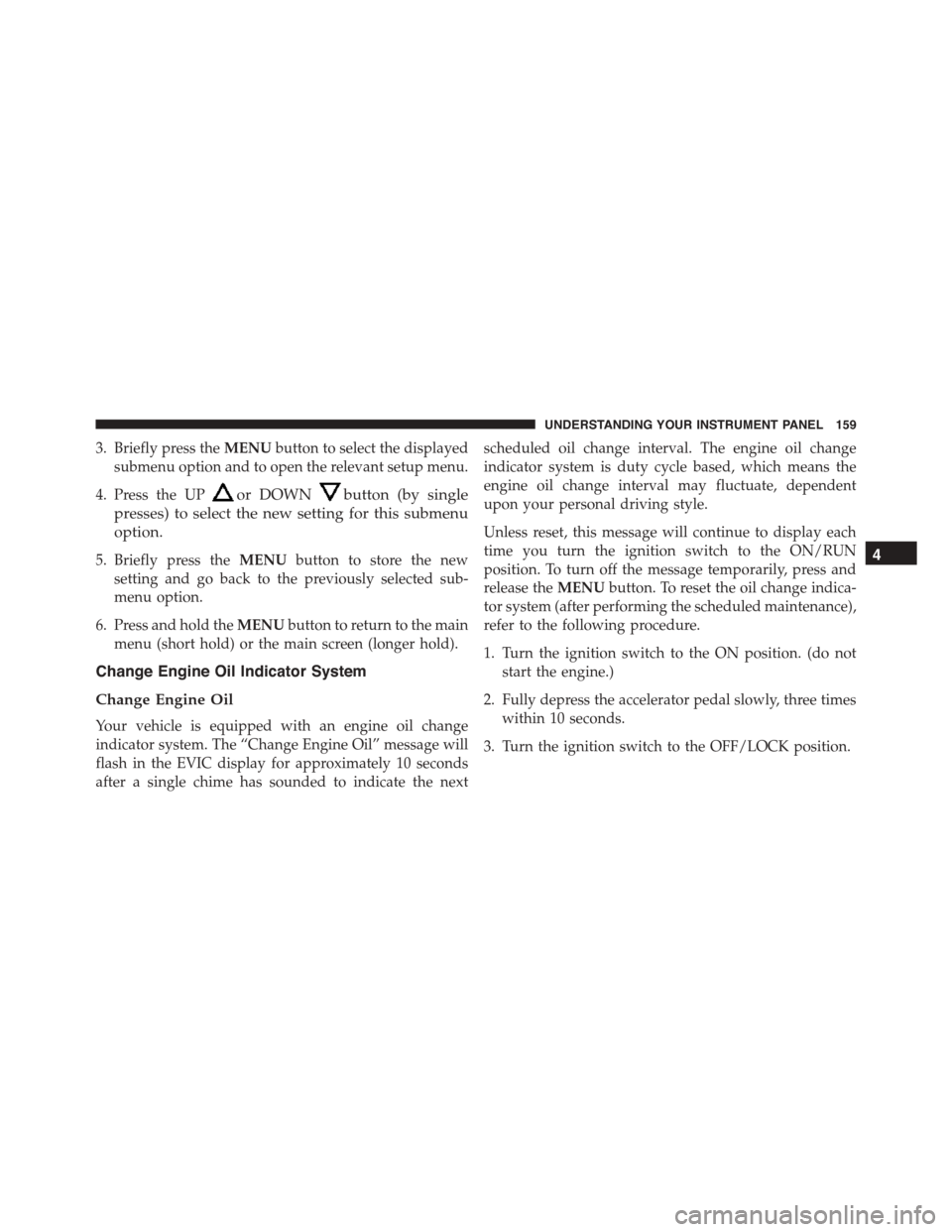 FIAT 500 ABARTH 2014 2.G Owners Manual 3. Briefly press theMENUbutton to select the displayed
submenu option and to open the relevant setup menu.
4. Press the UPor DOWNbutton (by single
presses) to select the new setting for this submenu
o