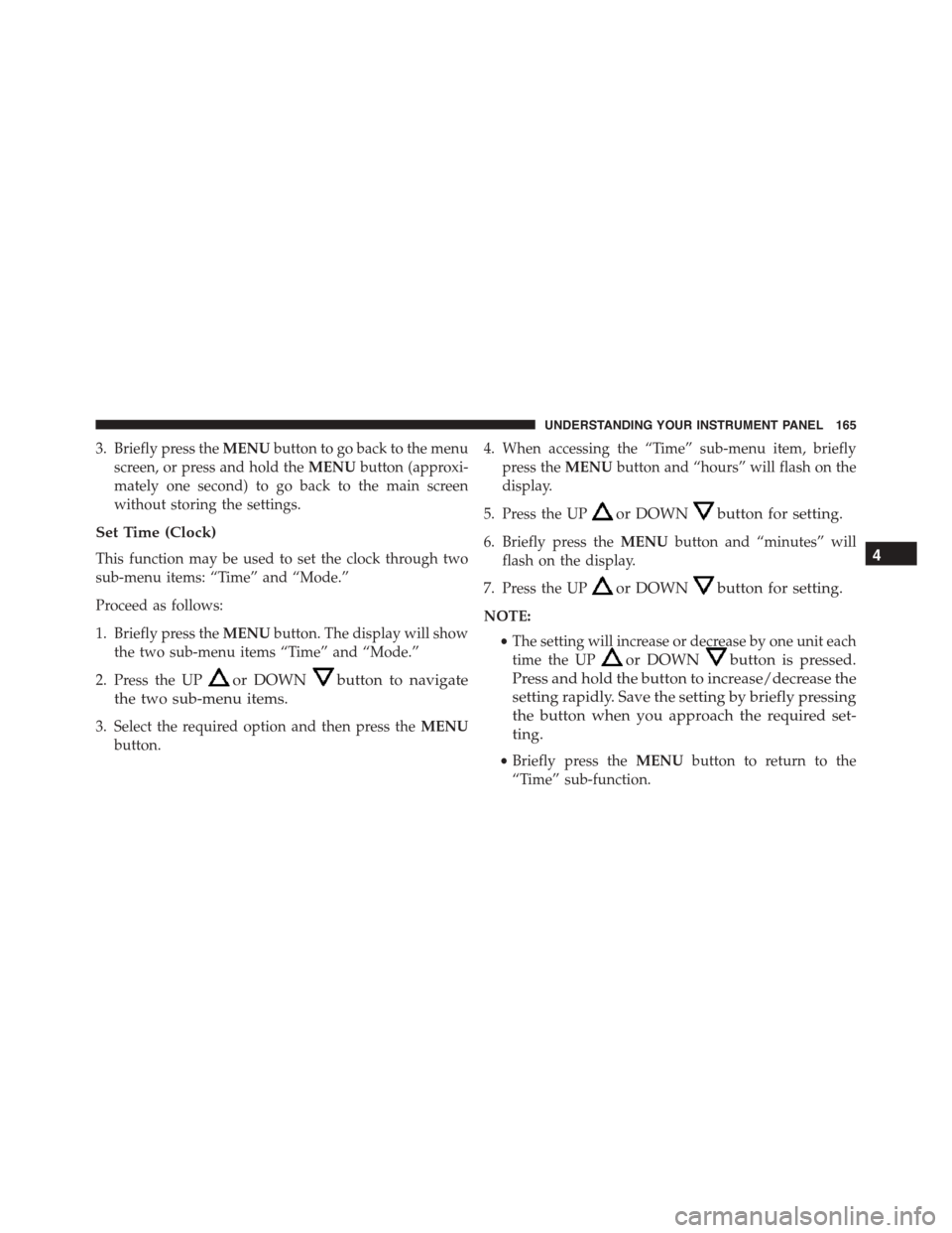 FIAT 500 ABARTH 2014 2.G Owners Manual 3. Briefly press theMENUbutton to go back to the menu
screen, or press and hold theMENUbutton (approxi-
mately one second) to go back to the main screen
without storing the settings.
Set Time (Clock)
