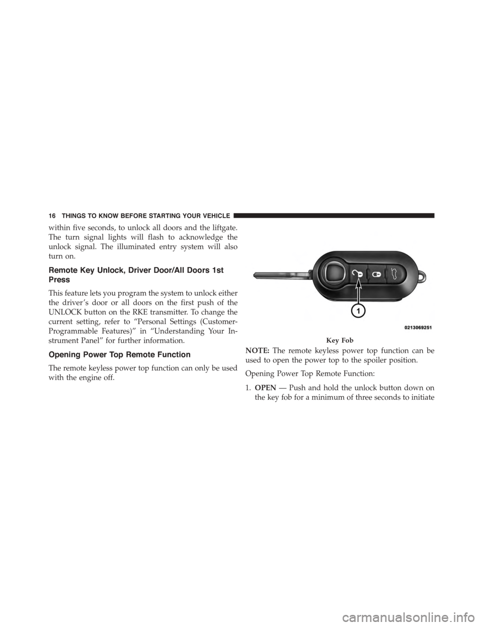 FIAT 500 ABARTH 2014 2.G User Guide within five seconds, to unlock all doors and the liftgate.
The turn signal lights will flash to acknowledge the
unlock signal. The illuminated entry system will also
turn on.
Remote Key Unlock, Driver