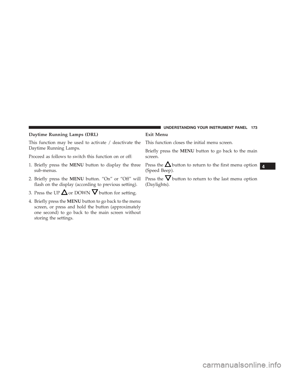 FIAT 500 ABARTH 2014 2.G Owners Manual Daytime Running Lamps (DRL)
This function may be used to activate / deactivate the
Daytime Running Lamps.
Proceed as follows to switch this function on or off:
1. Briefly press theMENUbutton to displa