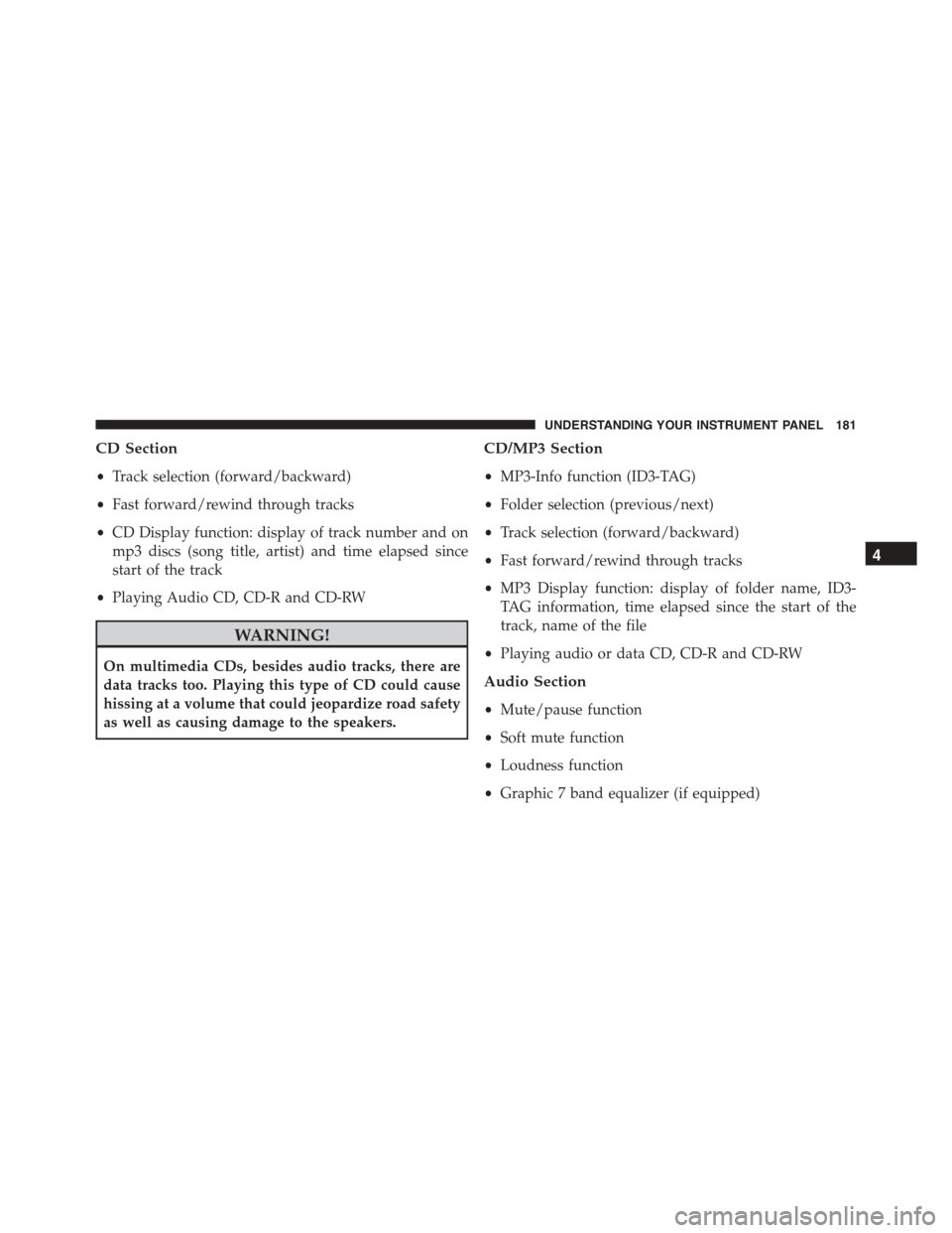 FIAT 500 ABARTH 2014 2.G Owners Manual CD Section
•Track selection (forward/backward)
•Fast forward/rewind through tracks
•CD Display function: display of track number and on
mp3 discs (song title, artist) and time elapsed since
star