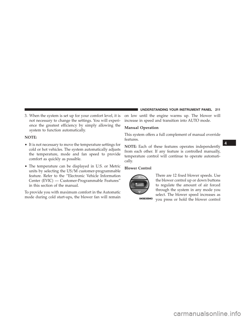 FIAT 500 ABARTH 2014 2.G Owners Manual 3. When the system is set up for your comfort level, it is
not necessary to change the settings. You will experi-
ence the greatest efficiency by simply allowing the
system to function automatically.
