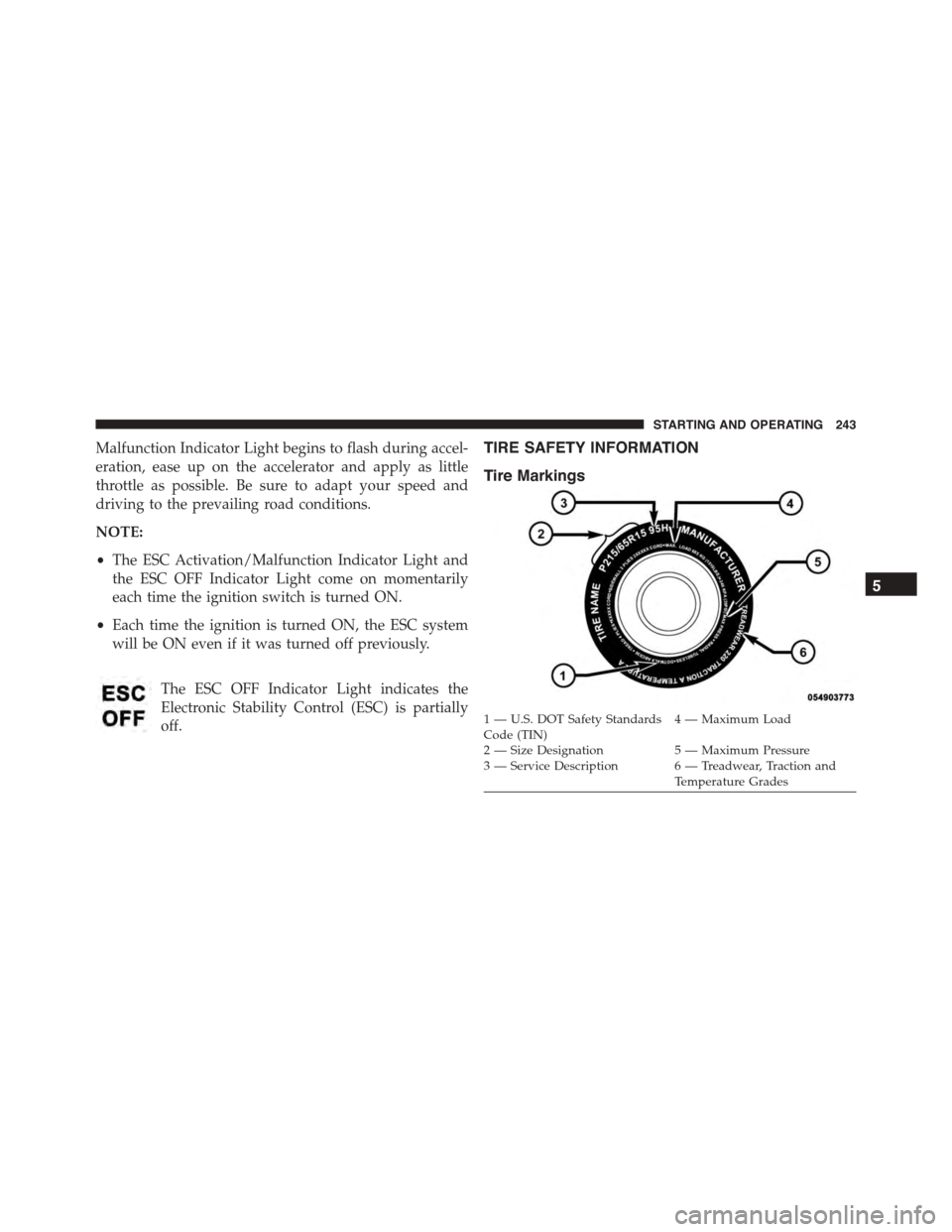 FIAT 500 ABARTH 2014 2.G Owners Manual Malfunction Indicator Light begins to flash during accel-
eration, ease up on the accelerator and apply as little
throttle as possible. Be sure to adapt your speed and
driving to the prevailing road c