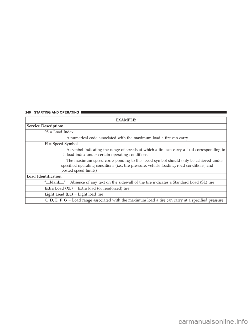 FIAT 500 ABARTH 2014 2.G Owners Manual EXAMPLE:
Service Description:
95= Load Index
— A numerical code associated with the maximum load a tire can carry
H= Speed Symbol
— A symbol indicating the range of speeds at which a tire can carr