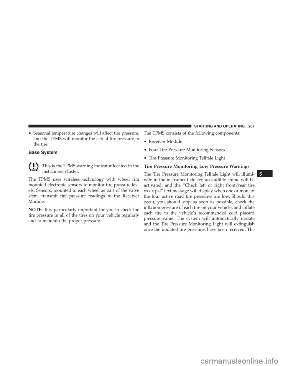 FIAT 500 ABARTH 2014 2.G Owners Manual •Seasonal temperature changes will affect tire pressure,
and the TPMS will monitor the actual tire pressure in
the tire.
Base System
This is the TPMS warning indicator located in the
instrument clus