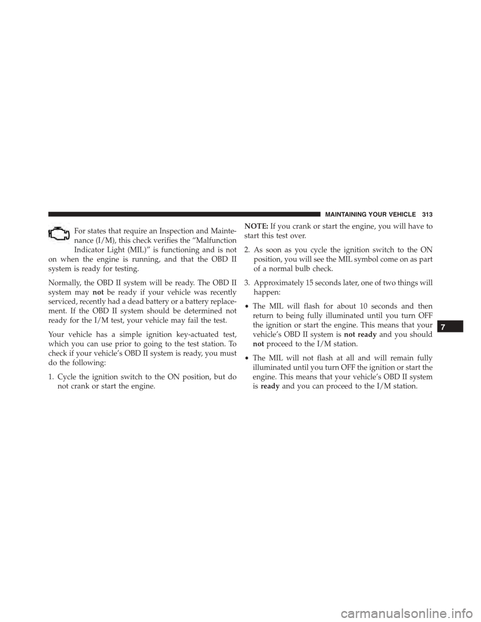 FIAT 500 ABARTH 2014 2.G Owners Manual For states that require an Inspection and Mainte-
nance (I/M), this check verifies the “Malfunction
Indicator Light (MIL)” is functioning and is not
on when the engine is running, and that the OBD