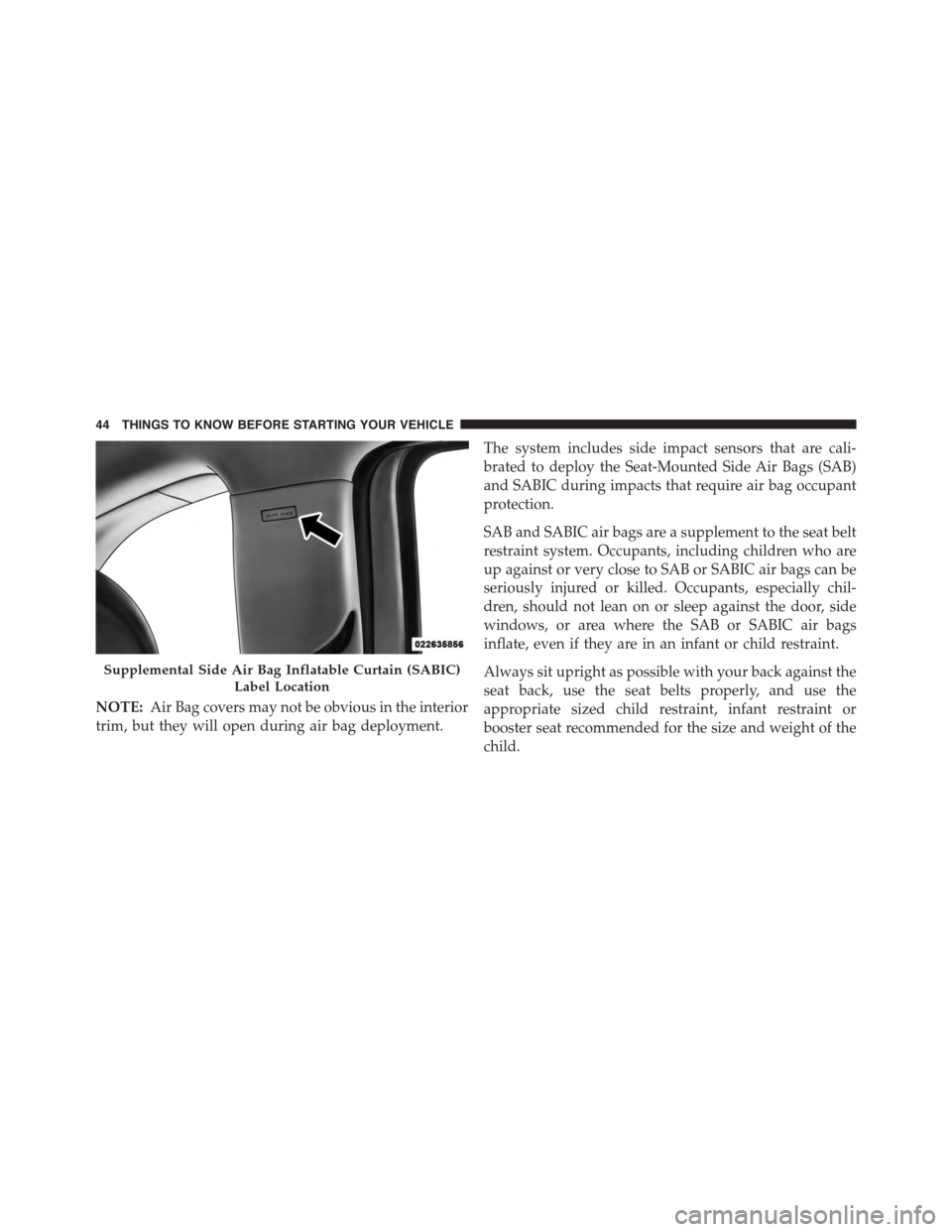 FIAT 500 ABARTH 2014 2.G Owners Manual NOTE:Air Bag covers may not be obvious in the interior
trim, but they will open during air bag deployment.
The system includes side impact sensors that are cali-
brated to deploy the Seat-Mounted Side FIAT 500 ABARTH 2014 2.G Owners Manual NOTE:Air Bag covers may not be obvious in the interior
trim, but they will open during air bag deployment.
The system includes side impact sensors that are cali-
brated to deploy the Seat-Mounted Side