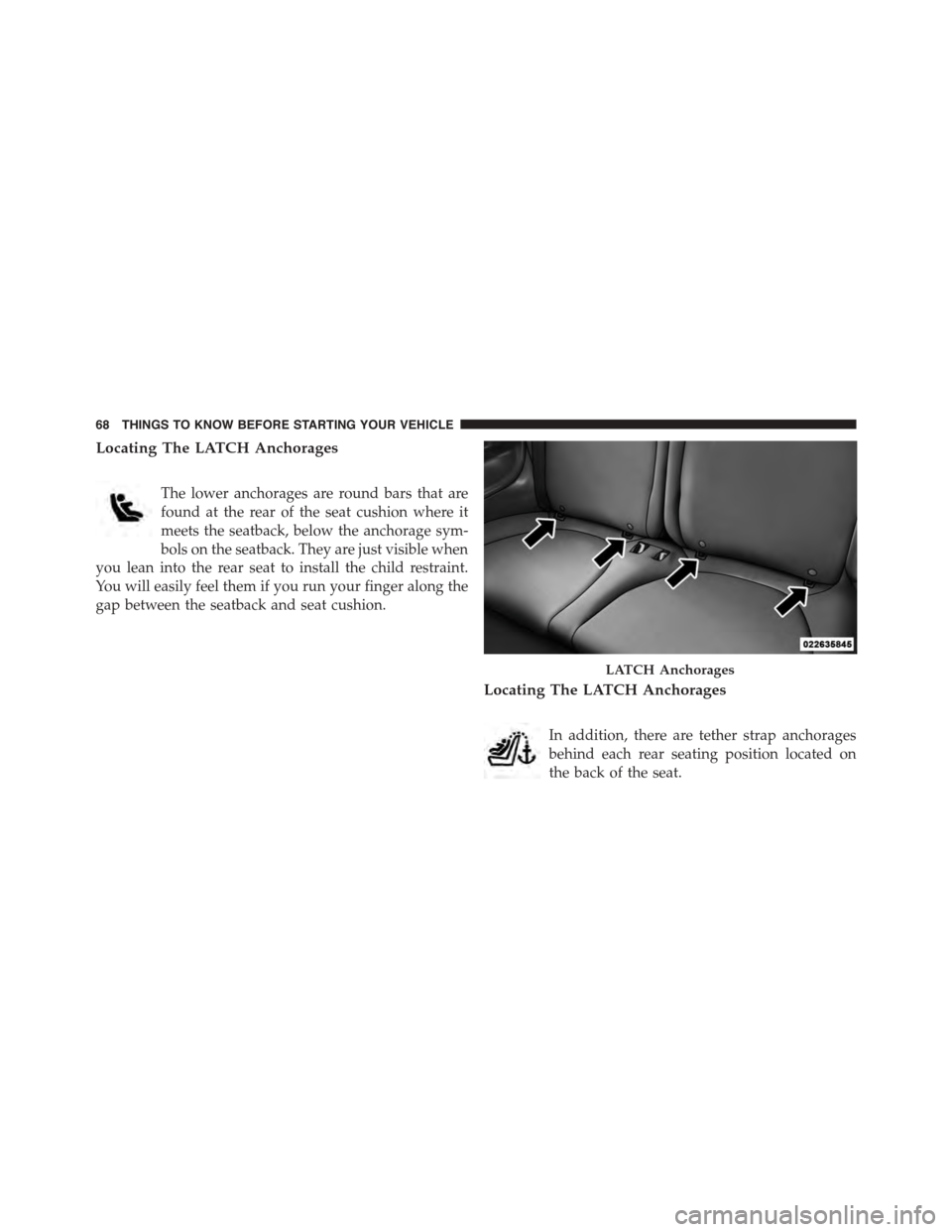 FIAT 500 ABARTH 2014 2.G Repair Manual Locating The LATCH Anchorages
The lower anchorages are round bars that are
found at the rear of the seat cushion where it
meets the seatback, below the anchorage sym-
bols on the seatback. They are ju FIAT 500 ABARTH 2014 2.G Repair Manual Locating The LATCH Anchorages
The lower anchorages are round bars that are
found at the rear of the seat cushion where it
meets the seatback, below the anchorage sym-
bols on the seatback. They are ju