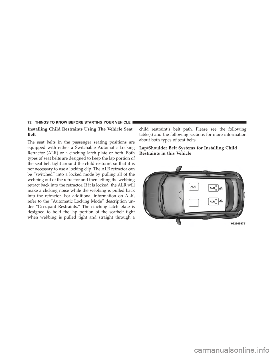 FIAT 500 ABARTH 2014 2.G Manual PDF Installing Child Restraints Using The Vehicle Seat
Belt
The seat belts in the passenger seating positions are
equipped with either a Switchable Automatic Locking
Retractor (ALR) or a cinching latch pl