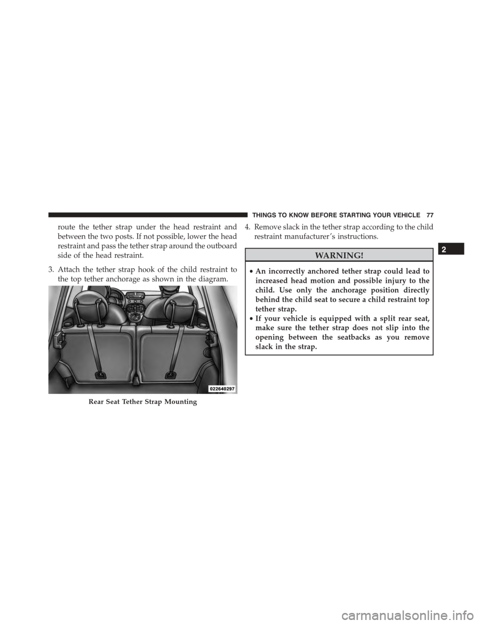 FIAT 500 ABARTH 2014 2.G Manual PDF route the tether strap under the head restraint and
between the two posts. If not possible, lower the head
restraint and pass the tether strap around the outboard
side of the head restraint.
3. Attach