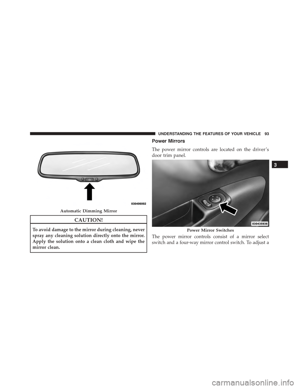 FIAT 500 ABARTH 2014 2.G Owners Manual CAUTION!
To avoid damage to the mirror during cleaning, never
spray any cleaning solution directly onto the mirror.
Apply the solution onto a clean cloth and wipe the
mirror clean.
Power Mirrors
The p FIAT 500 ABARTH 2014 2.G Owners Manual CAUTION!
To avoid damage to the mirror during cleaning, never
spray any cleaning solution directly onto the mirror.
Apply the solution onto a clean cloth and wipe the
mirror clean.
Power Mirrors
The p