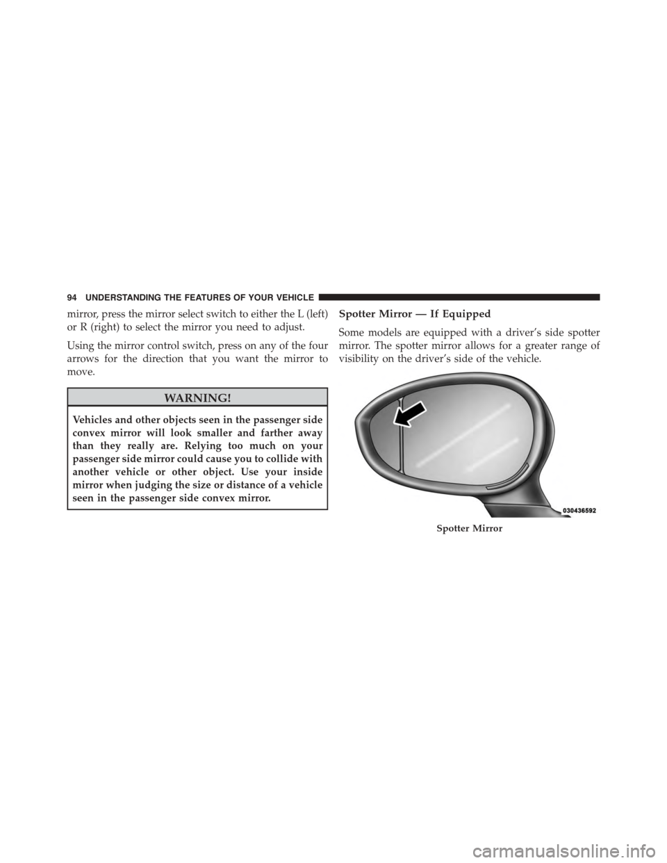 FIAT 500 ABARTH 2014 2.G Owners Manual mirror, press the mirror select switch to either the L (left)
or R (right) to select the mirror you need to adjust.
Using the mirror control switch, press on any of the four
arrows for the direction t FIAT 500 ABARTH 2014 2.G Owners Manual mirror, press the mirror select switch to either the L (left)
or R (right) to select the mirror you need to adjust.
Using the mirror control switch, press on any of the four
arrows for the direction t