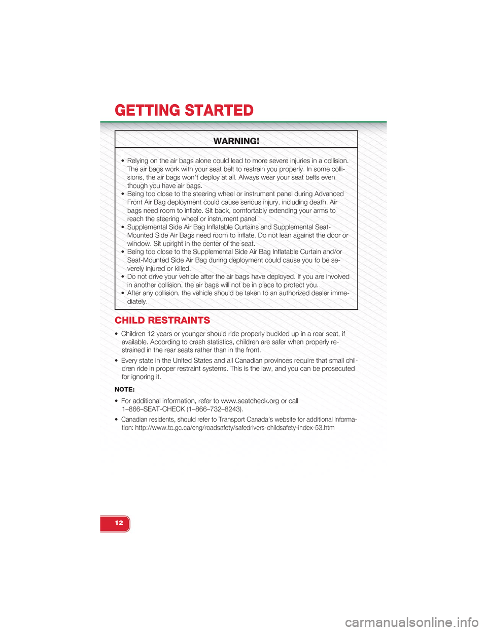 FIAT 500 ABARTH 2014 2.G User Guide WARNING!
• Relying on the air bags alone could lead to more severe injuries in a collision.
The air bags work with your seat belt to restrain you properly. In some colli-
sions, the air bags wont d FIAT 500 ABARTH 2014 2.G User Guide WARNING!
• Relying on the air bags alone could lead to more severe injuries in a collision.
The air bags work with your seat belt to restrain you properly. In some colli-
sions, the air bags wont d