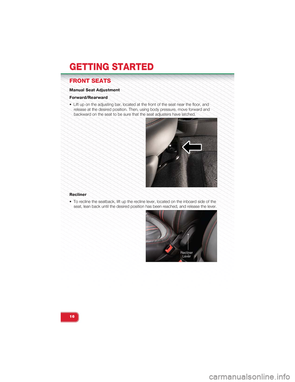 FIAT 500 ABARTH 2014 2.G User Guide FRONT SEATS
Manual Seat Adjustment
Forward/Rearward
• Lift up on the adjusting bar, located at the front of the seat near the floor, and
release at the desired position. Then, using body pressure, m FIAT 500 ABARTH 2014 2.G User Guide FRONT SEATS
Manual Seat Adjustment
Forward/Rearward
• Lift up on the adjusting bar, located at the front of the seat near the floor, and
release at the desired position. Then, using body pressure, m