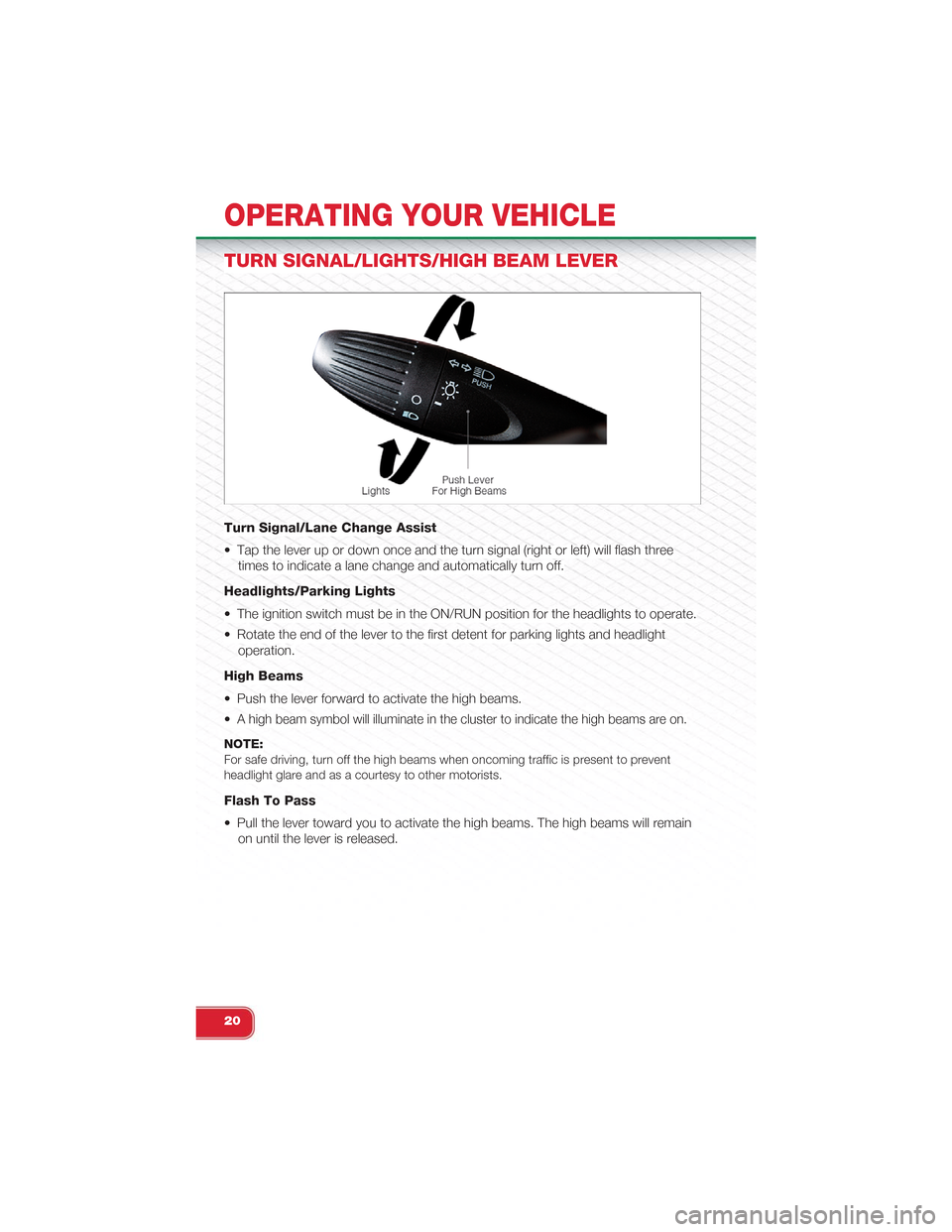 FIAT 500 ABARTH 2014 2.G User Guide TURN SIGNAL/LIGHTS/HIGH BEAM LEVER
Turn Signal/Lane Change Assist
• Tap the lever up or down once and the turn signal (right or left) will flash three
times to indicate a lane change and automatical FIAT 500 ABARTH 2014 2.G User Guide TURN SIGNAL/LIGHTS/HIGH BEAM LEVER
Turn Signal/Lane Change Assist
• Tap the lever up or down once and the turn signal (right or left) will flash three
times to indicate a lane change and automatical