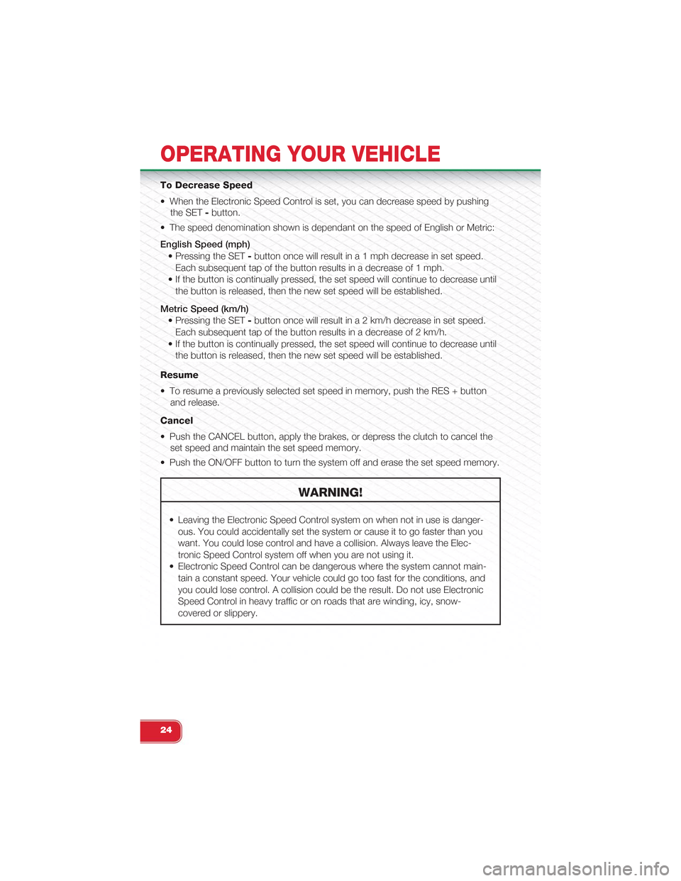 FIAT 500 ABARTH 2014 2.G Owners Manual To Decrease Speed
• When the Electronic Speed Control is set, you can decrease speed by pushing
the SET-button.
• The speed denomination shown is dependant on the speed of English or Metric:
Engli FIAT 500 ABARTH 2014 2.G Owners Manual To Decrease Speed
• When the Electronic Speed Control is set, you can decrease speed by pushing
the SET-button.
• The speed denomination shown is dependant on the speed of English or Metric:
Engli