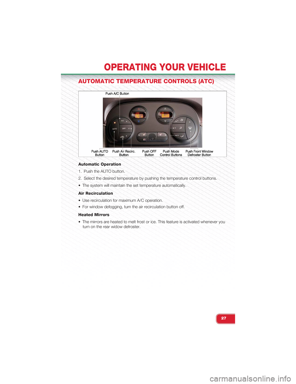 FIAT 500 ABARTH 2014 2.G User Guide AUTOMATIC TEMPERATURE CONTROLS (ATC)
Automatic Operation
1. Push the AUTO button.
2. Select the desired temperature by pushing the temperature control buttons.
• The system will maintain the set tem FIAT 500 ABARTH 2014 2.G User Guide AUTOMATIC TEMPERATURE CONTROLS (ATC)
Automatic Operation
1. Push the AUTO button.
2. Select the desired temperature by pushing the temperature control buttons.
• The system will maintain the set tem