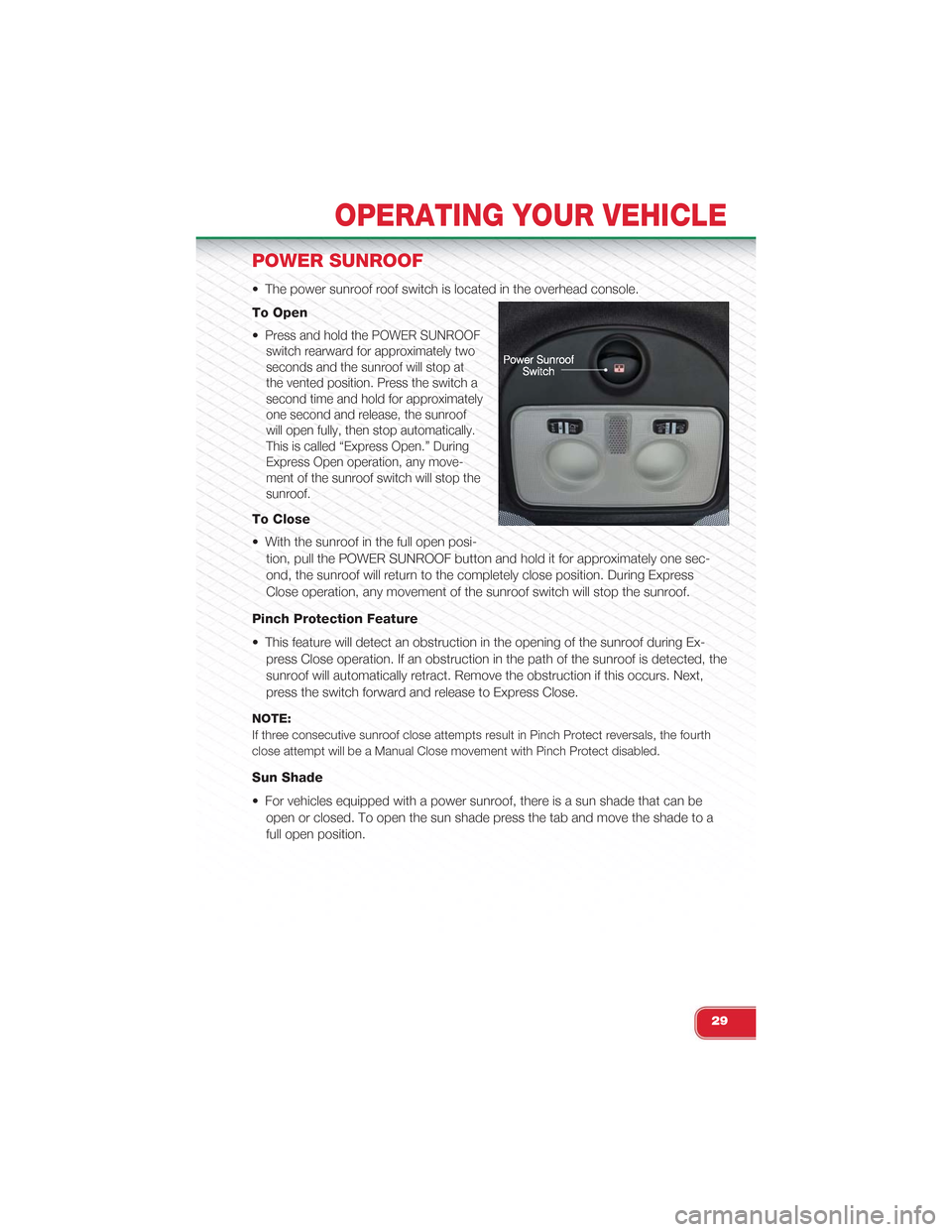 FIAT 500 ABARTH 2014 2.G User Guide POWER SUNROOF
• The power sunroof roof switch is located in the overhead console.
To Open
•Press and hold the POWER SUNROOF
switch rearward for approximately two
seconds and the sunroof will stop FIAT 500 ABARTH 2014 2.G User Guide POWER SUNROOF
• The power sunroof roof switch is located in the overhead console.
To Open
•Press and hold the POWER SUNROOF
switch rearward for approximately two
seconds and the sunroof will stop