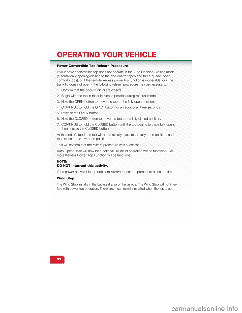 FIAT 500 ABARTH 2014 2.G User Guide Power Convertible Top Relearn Procedure
If your power convertible top does not operate in the Auto Opening/Closing mode
(automatically opening/closing to the one-quarter open and three-quarter open
co