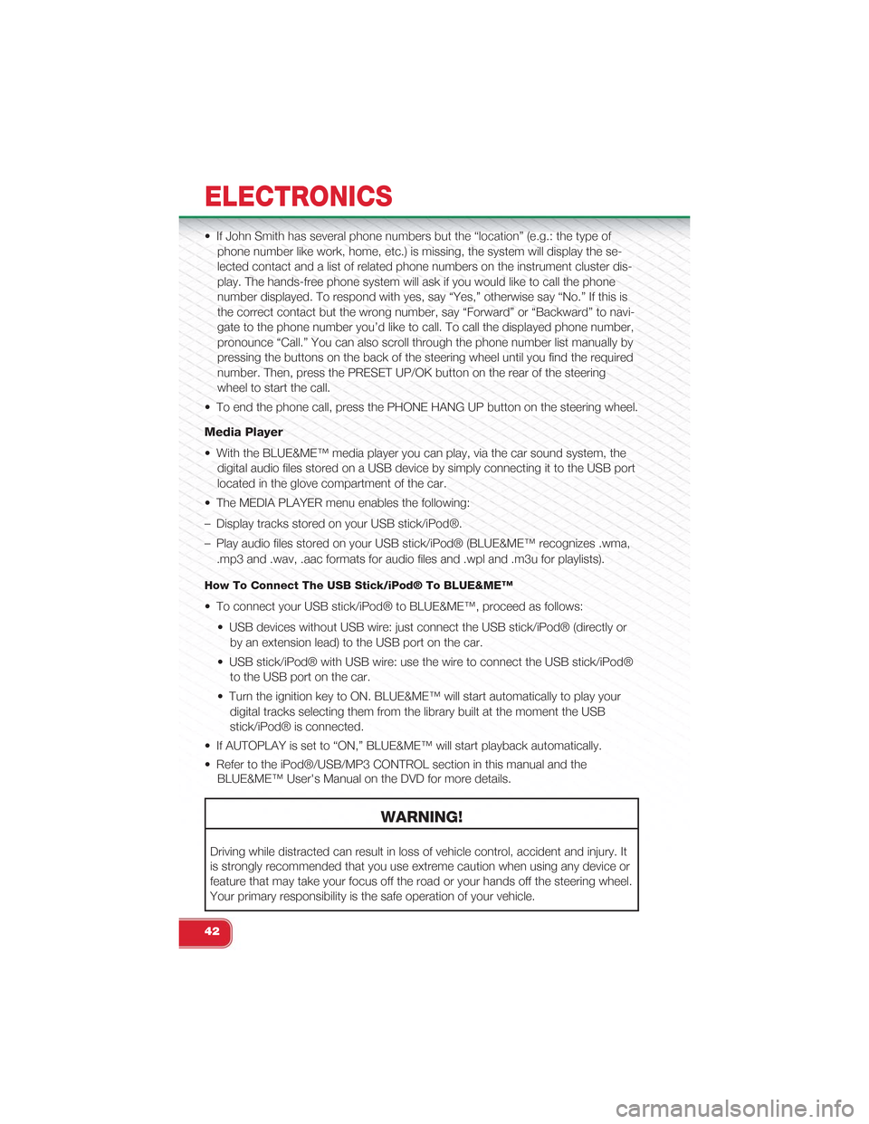 FIAT 500 ABARTH 2014 2.G User Guide • If John Smith has several phone numbers but the “location” (e.g.: the type of
phone number like work, home, etc.) is missing, the system will display the se-
lected contact and a list of relat