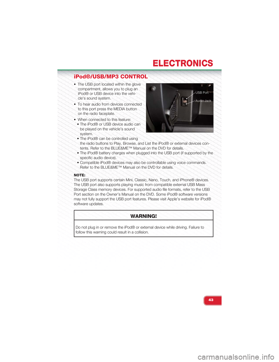 FIAT 500 ABARTH 2014 2.G User Guide iPod®/USB/MP3 CONTROL
• The USB port located within the glove
compartment, allows you to plug an
iPod® or USB device into the vehi-
cles sound system.
• To hear audio from devices connected
to 