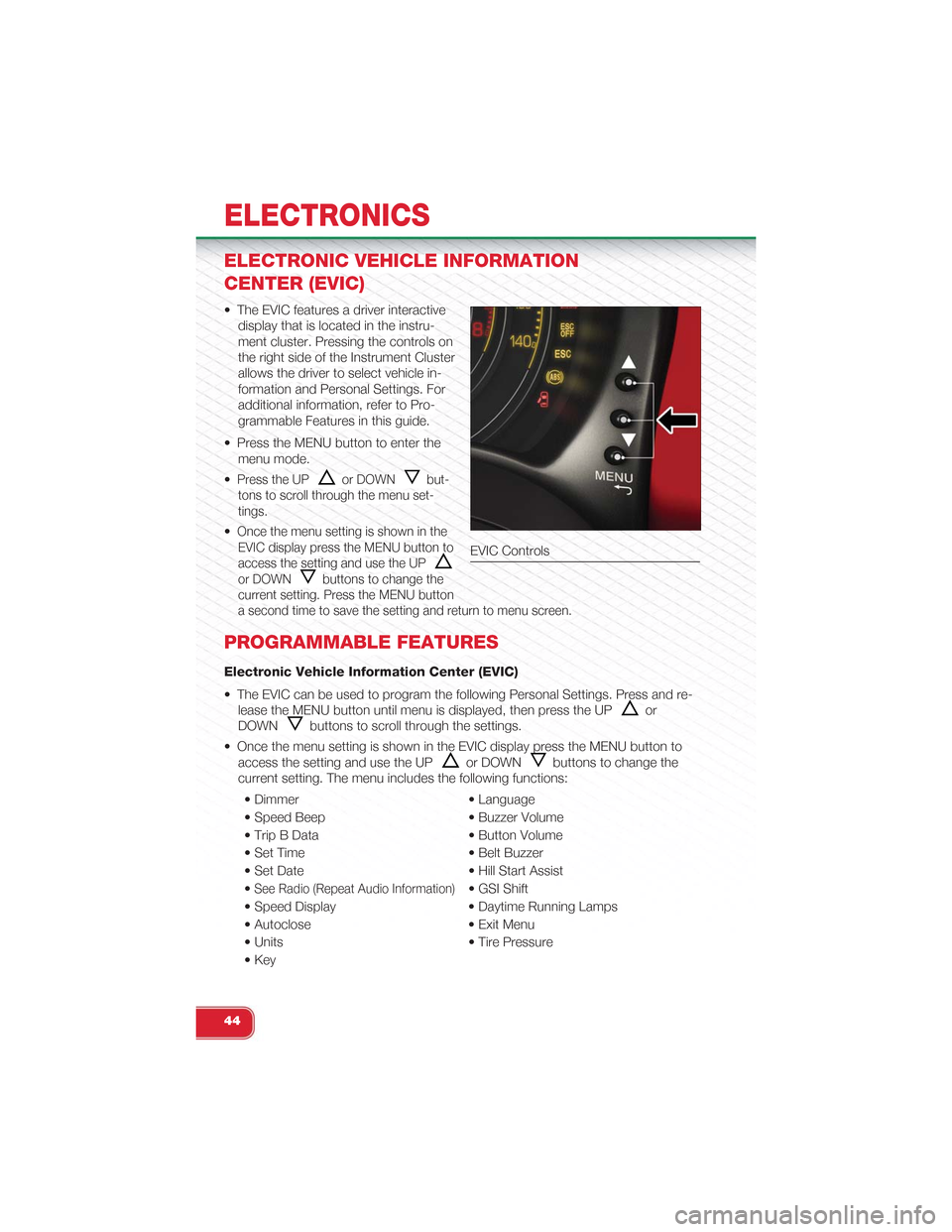 FIAT 500 ABARTH 2014 2.G User Guide ELECTRONIC VEHICLE INFORMATION
CENTER (EVIC)
• The EVIC features a driver interactive
display that is located in the instru-
ment cluster. Pressing the controls on
the right side of the Instrument C FIAT 500 ABARTH 2014 2.G User Guide ELECTRONIC VEHICLE INFORMATION
CENTER (EVIC)
• The EVIC features a driver interactive
display that is located in the instru-
ment cluster. Pressing the controls on
the right side of the Instrument C