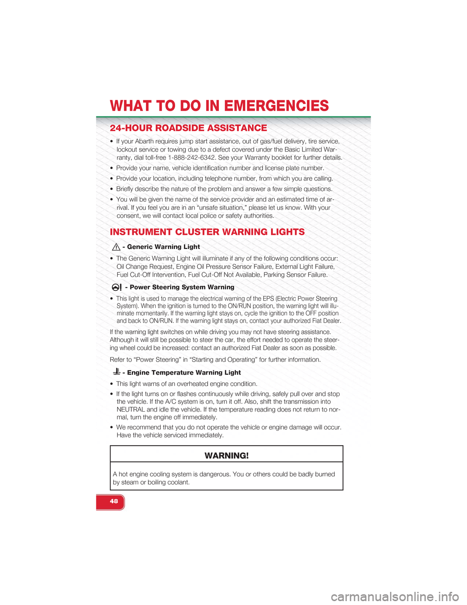 FIAT 500 ABARTH 2014 2.G User Guide 24-HOUR ROADSIDE ASSISTANCE
• If your Abarth requires jump start assistance, out of gas/fuel delivery, tire service,
lockout service or towing due to a defect covered under the Basic Limited War-
ra FIAT 500 ABARTH 2014 2.G User Guide 24-HOUR ROADSIDE ASSISTANCE
• If your Abarth requires jump start assistance, out of gas/fuel delivery, tire service,
lockout service or towing due to a defect covered under the Basic Limited War-
ra