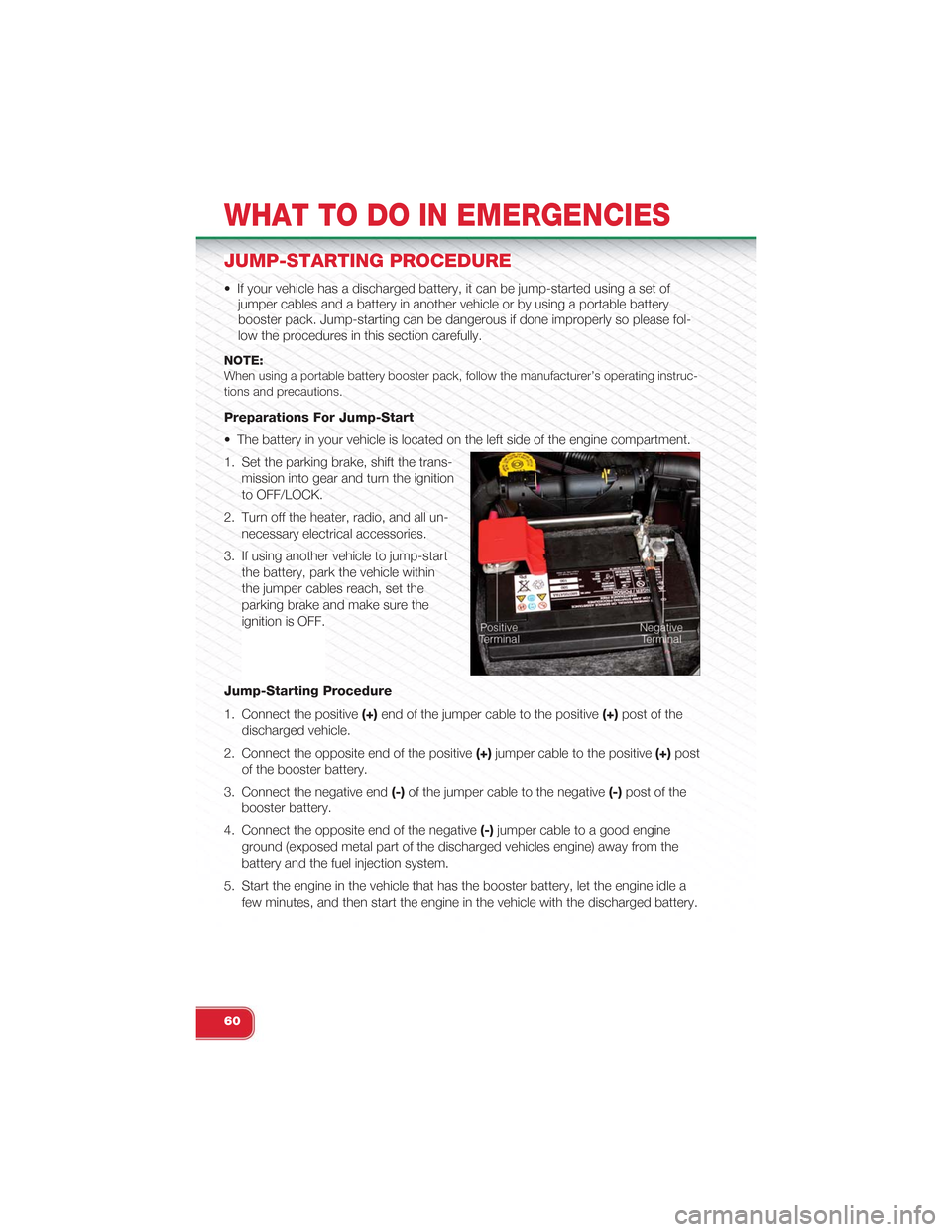 FIAT 500 ABARTH 2014 2.G Owners Manual JUMP-STARTING PROCEDURE
• If your vehicle has a discharged battery, it can be jump-started using a set of
jumper cables and a battery in another vehicle or by using a portable battery
booster pack. FIAT 500 ABARTH 2014 2.G Owners Manual JUMP-STARTING PROCEDURE
• If your vehicle has a discharged battery, it can be jump-started using a set of
jumper cables and a battery in another vehicle or by using a portable battery
booster pack.