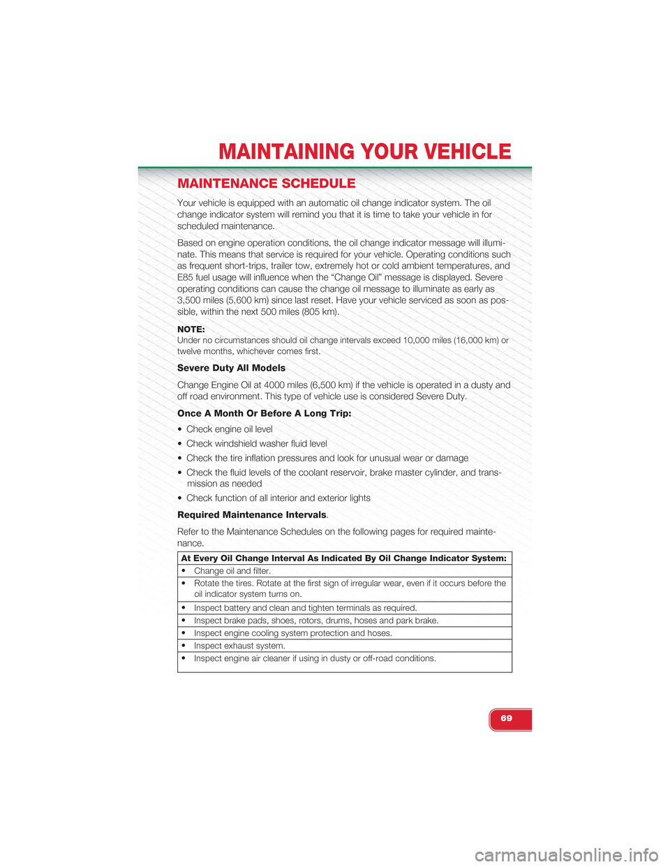 FIAT 500 ABARTH 2014 2.G User Guide MAINTENANCE SCHEDULE
Your vehicle is equipped with an automatic oil change indicator system. The oil
change indicator system will remind you that it is time to take your vehicle in for
scheduled maint FIAT 500 ABARTH 2014 2.G User Guide MAINTENANCE SCHEDULE
Your vehicle is equipped with an automatic oil change indicator system. The oil
change indicator system will remind you that it is time to take your vehicle in for
scheduled maint