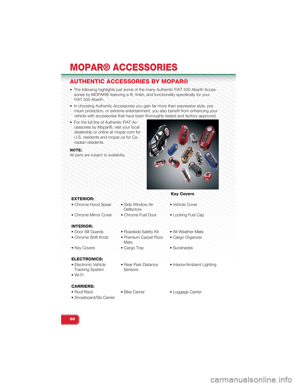 FIAT 500 ABARTH 2014 2.G User Guide AUTHENTIC ACCESSORIES BY MOPAR®
• The following highlights just some of the many Authentic FIAT 500 Abarth Acces-
sories by MOPAR® featuring a fit, finish, and functionality specifically for your
