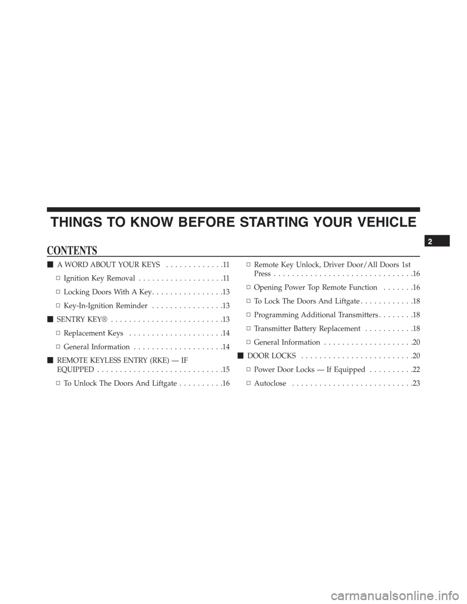 FIAT 500 ABARTH 2015 2.G User Guide THINGS TO KNOW BEFORE STARTING YOUR VEHICLE
CONTENTS
!A WORD ABOUT YOUR KEYS.............11
▫Ignition Key Removal...................11
▫Locking Doors With A Key................13
▫Key-In-Ignitio FIAT 500 ABARTH 2015 2.G User Guide THINGS TO KNOW BEFORE STARTING YOUR VEHICLE
CONTENTS
!A WORD ABOUT YOUR KEYS.............11
▫Ignition Key Removal...................11
▫Locking Doors With A Key................13
▫Key-In-Ignitio