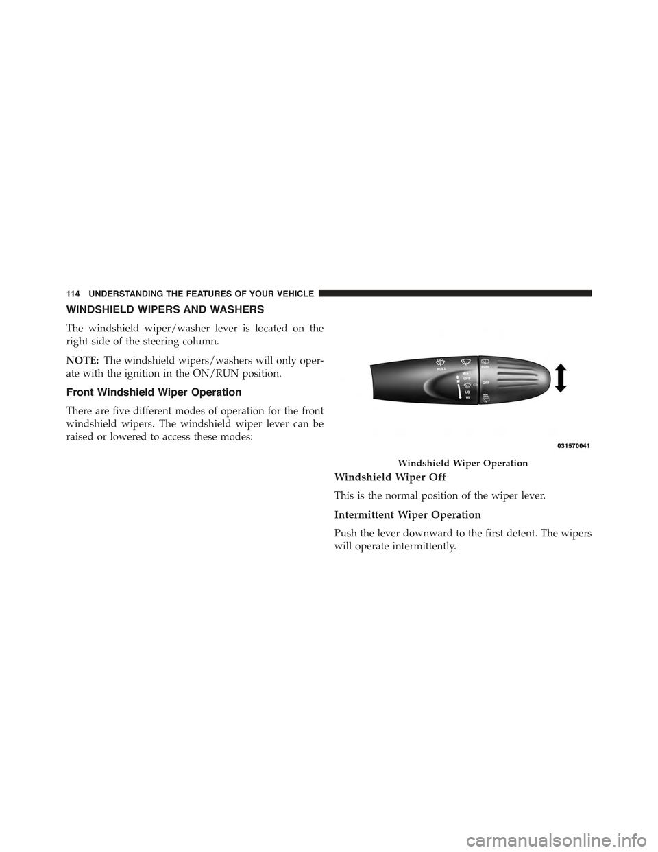FIAT 500 ABARTH 2015 2.G Owners Manual WINDSHIELD WIPERS AND WASHERS
The windshield wiper/washer lever is located on the
right side of the steering column.
NOTE:The windshield wipers/washers will only oper-
ate with the ignition in the ON/ FIAT 500 ABARTH 2015 2.G Owners Manual WINDSHIELD WIPERS AND WASHERS
The windshield wiper/washer lever is located on the
right side of the steering column.
NOTE:The windshield wipers/washers will only oper-
ate with the ignition in the ON/