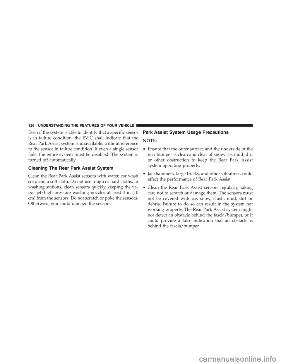 FIAT 500 ABARTH 2015 2.G Owners Manual Even if the system is able to identify that a specific sensor
is in failure condition, the EVIC shall indicate that the
Rear Park Assist system is unavailable, without reference
to the sensor in failu