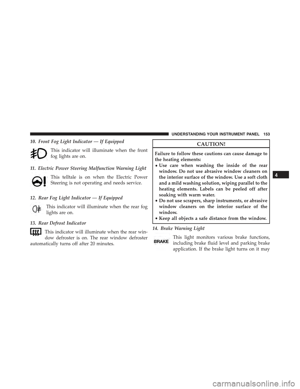 FIAT 500 ABARTH 2015 2.G Owners Manual 10. Front Fog Light Indicator — If Equipped
This indicator will illuminate when the front
fog lights are on.
11. Electric Power Steering Malfunction Warning Light
This telltale is on when the Electr FIAT 500 ABARTH 2015 2.G Owners Manual 10. Front Fog Light Indicator — If Equipped
This indicator will illuminate when the front
fog lights are on.
11. Electric Power Steering Malfunction Warning Light
This telltale is on when the Electr
