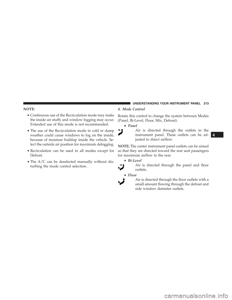 FIAT 500 ABARTH 2015 2.G Owners Manual NOTE:
•Continuous use of the Recirculation mode may make
the inside air stuffy and window fogging may occur.
Extended use of this mode is not recommended.
•The use of the Recirculation mode in col FIAT 500 ABARTH 2015 2.G Owners Manual NOTE:
•Continuous use of the Recirculation mode may make
the inside air stuffy and window fogging may occur.
Extended use of this mode is not recommended.
•The use of the Recirculation mode in col