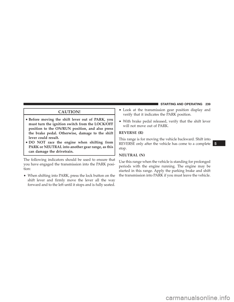 FIAT 500 ABARTH 2015 2.G Owners Manual CAUTION!
•Before moving the shift lever out of PARK, you
must turn the ignition switch from the LOCK/OFF
position to the ON/RUN position, and also press
the brake pedal. Otherwise, damage to the shi FIAT 500 ABARTH 2015 2.G Owners Manual CAUTION!
•Before moving the shift lever out of PARK, you
must turn the ignition switch from the LOCK/OFF
position to the ON/RUN position, and also press
the brake pedal. Otherwise, damage to the shi