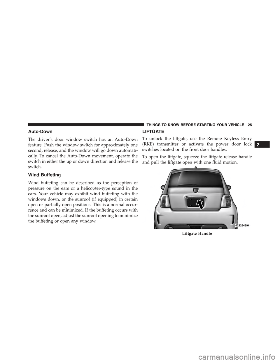 FIAT 500 ABARTH 2015 2.G Owners Manual Auto-Down
The driver’s door window switch has an Auto-Down
feature. Push the window switch for approximately one
second, release, and the window will go down automati-
cally. To cancel the Auto-Down