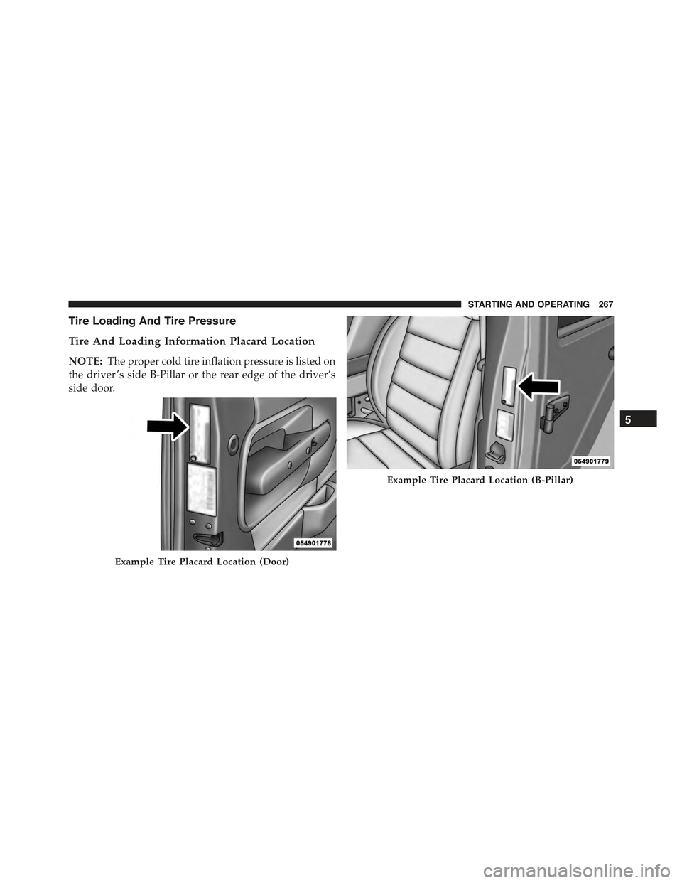 FIAT 500 ABARTH 2015 2.G Owners Manual Tire Loading And Tire Pressure
Tire And Loading Information Placard Location
NOTE:The proper cold tire inflation pressure is listed on
the driver ’s side B-Pillar or the rear edge of the driver’s
