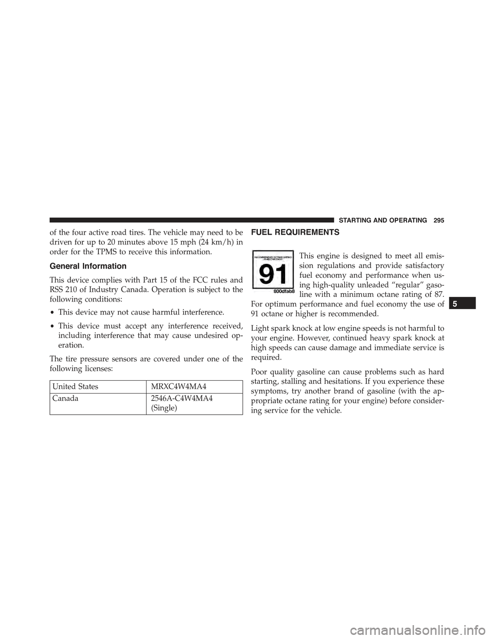 FIAT 500 ABARTH 2015 2.G Owners Manual of the four active road tires. The vehicle may need to be
driven for up to 20 minutes above 15 mph (24 km/h) in
order for the TPMS to receive this information.
General Information
This device complies