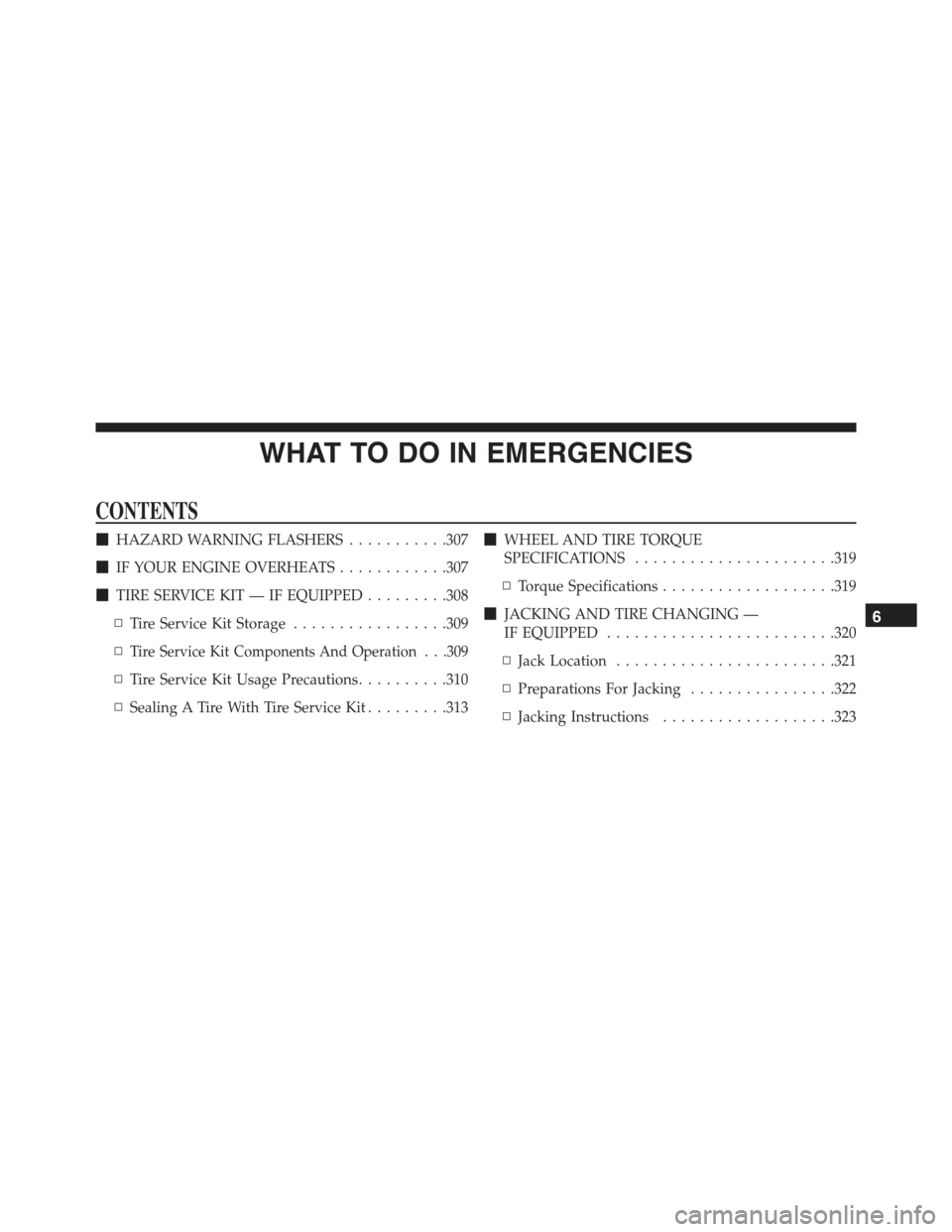 FIAT 500 ABARTH 2015 2.G Owners Manual WHAT TO DO IN EMERGENCIES
CONTENTS
!HAZARD WARNING FLASHERS...........307
!IF YOUR ENGINE OVERHEATS............307
!TIRE SERVICE KIT — IF EQUIPPED.........308
▫Tire Service Kit Storage............