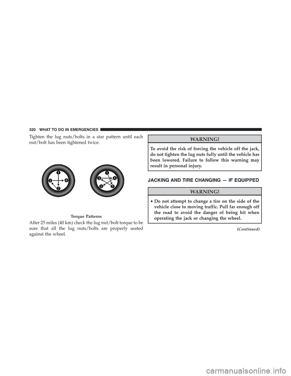 FIAT 500 ABARTH 2015 2.G Owners Manual Tighten the lug nuts/bolts in a star pattern until each
nut/bolt has been tightened twice.
After 25 miles (40 km) check the lug nut/bolt torque to be
sure that all the lug nuts/bolts are properly seat